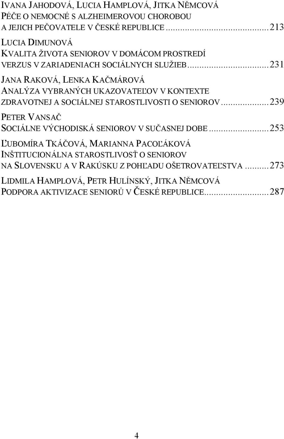 .. 231 JANA RAKOVÁ, LENKA KAČMÁROVÁ ANALÝZA VYBRANÝCH UKAZOVATEĽOV V KONTEXTE ZDRAVOTNEJ A SOCIÁLNEJ STAROSTLIVOSTI O SENIOROV.