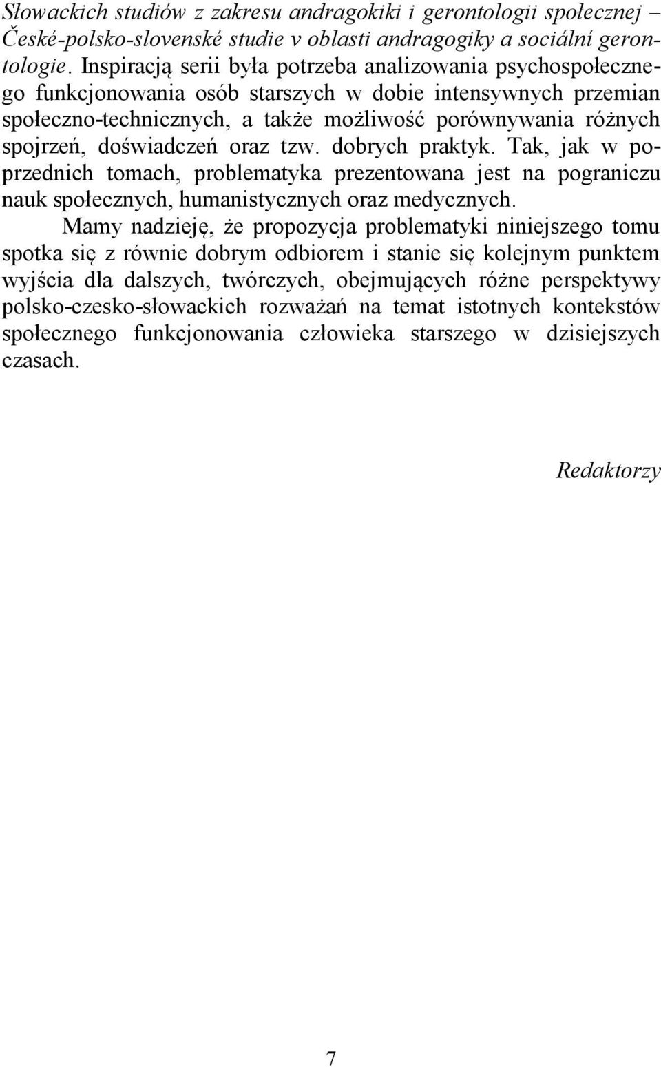 doświadczeń oraz tzw. dobrych praktyk. Tak, jak w poprzednich tomach, problematyka prezentowana jest na pograniczu nauk społecznych, humanistycznych oraz medycznych.