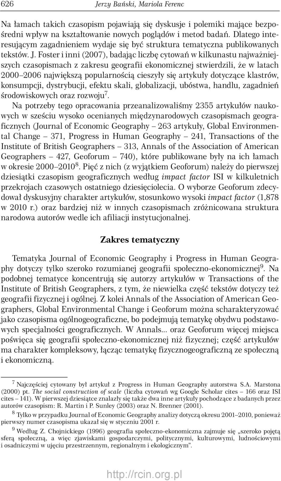 Foster i inni, badając liczbę cytowań w kilkunastu najważniejszych czasopismach z zakresu geografii ekonomicznej stwierdzili, że w latach 6 największą popularnością cieszyły się artykuły dotyczące