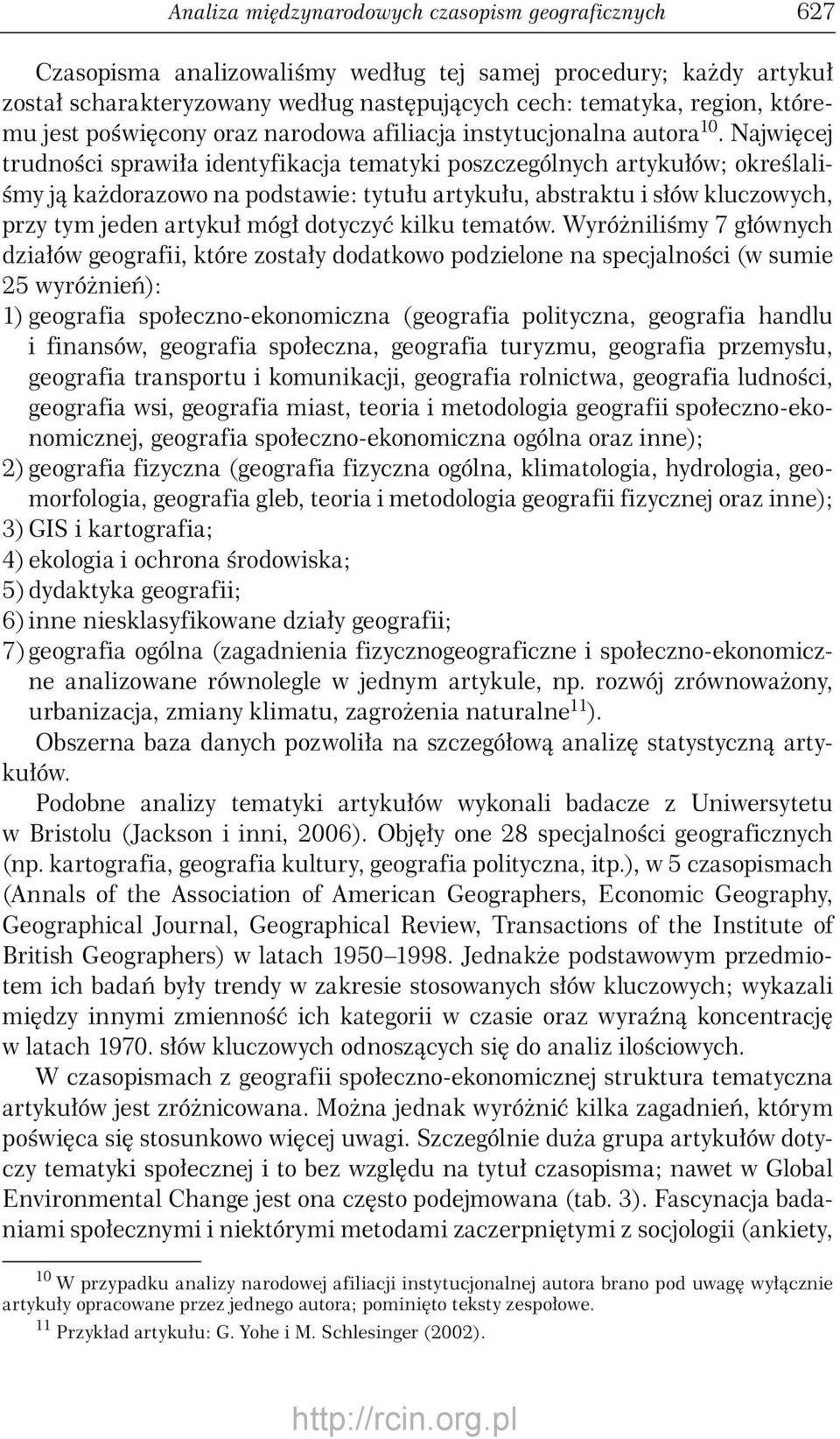 Najwięcej trudności sprawiła identyfikacja tematyki poszczególnych artykułów; określaliśmy ją każdorazowo na podstawie: tytułu artykułu, abstraktu i słów kluczowych, przy tym jeden artykuł mógł