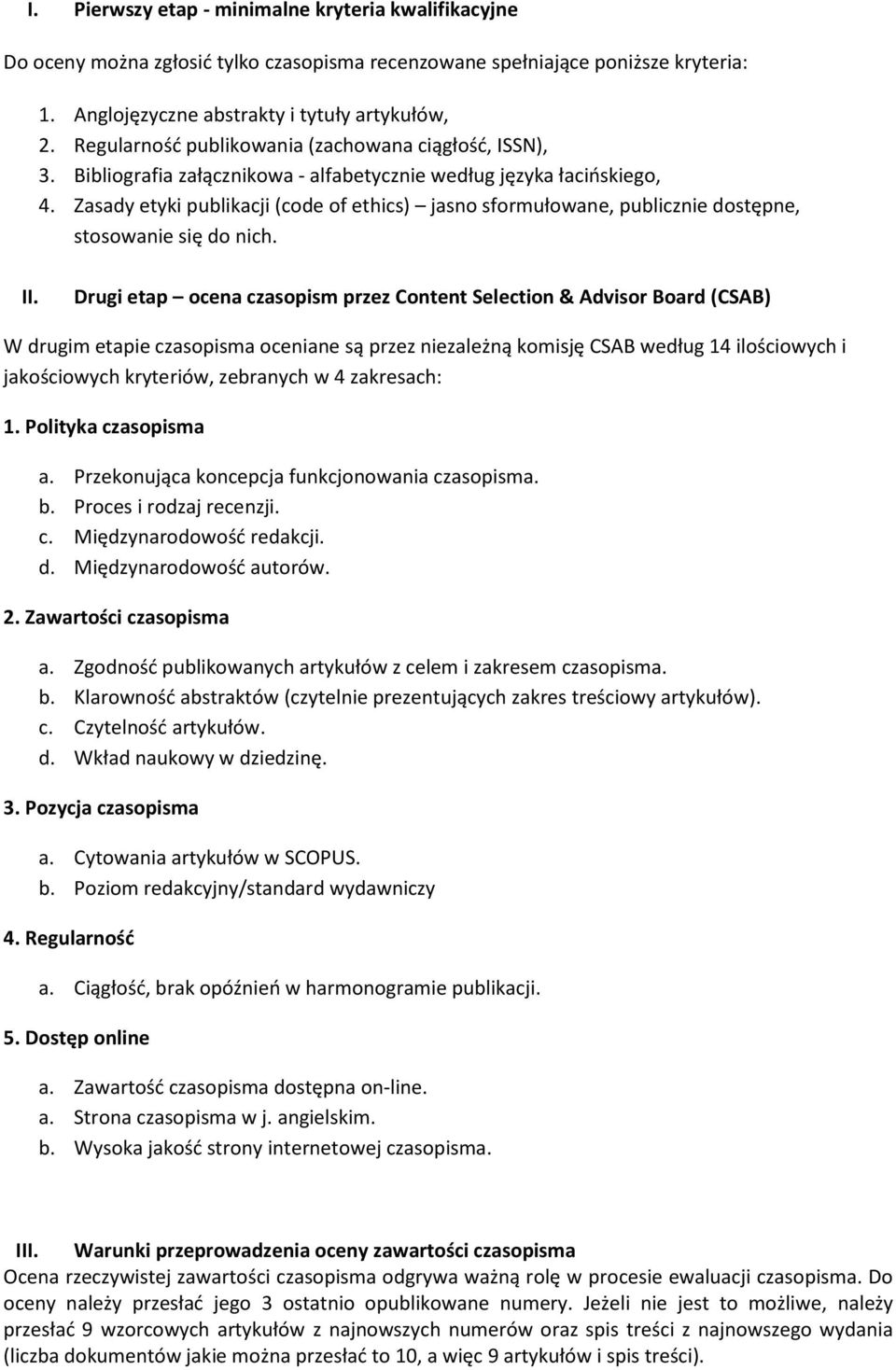 Zasady etyki publikacji (code of ethics) jasno sformułowane, publicznie dostępne, stosowanie się do nich. II.