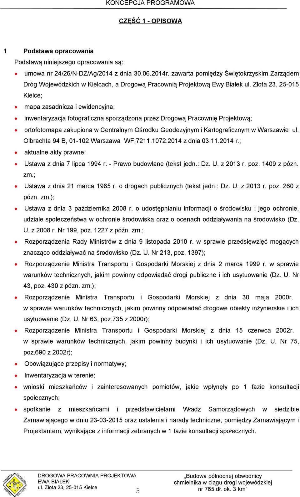 Złota 23, 25-015 Kielce; mapa zasadnicza i ewidencyjna; inwentaryzacja fotograficzna sporządzona przez Drogową Pracownię Projektową; ortofotomapa zakupiona w Centralnym Ośrodku Geodezyjnym i