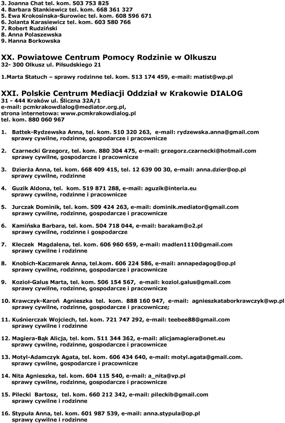 Polskie Centrum Mediacji Oddział w Krakowie DIALOG 31-444 Kraków ul. Śliczna 32A/1 pcmkrakowdialog@mediator.org.pl, strona internetowa: www.pcmkrakowdialog.pl tel. kom. 880 060 967 1.