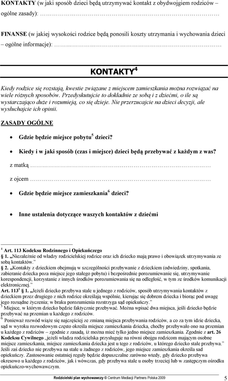 Przedyskutujcie to dokładnie ze sobą i z dziećmi, o ile są wystarczająco duże i rozumieją, co się dzieje. Nie przerzucajcie na dzieci decyzji, ale wysłuchajcie ich opinii.