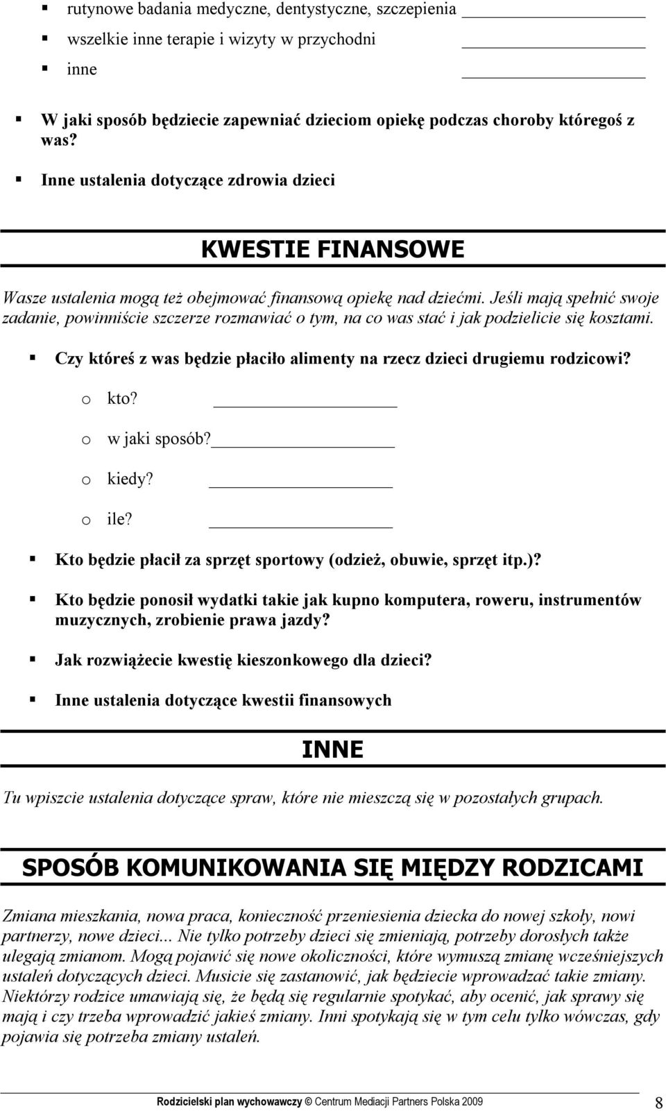 Jeśli mają spełnić swoje zadanie, powinniście szczerze rozmawiać o tym, na co was stać i jak podzielicie się kosztami. Czy któreś z was będzie płaciło alimenty na rzecz dzieci drugiemu rodzicowi?