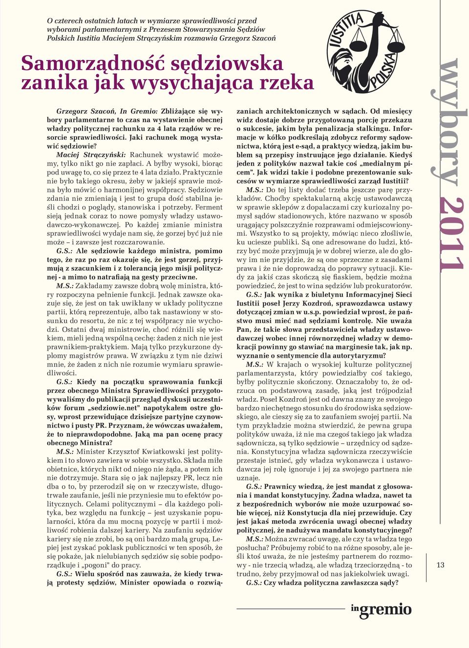 sprawiedliwości. Jaki rachunek mogą wystawić sędziowie? Maciej Strączyński: Rachunek wystawić możemy, tylko nikt go nie zapłaci. A byłby wysoki, biorąc pod uwagę to, co się przez te 4 lata działo.
