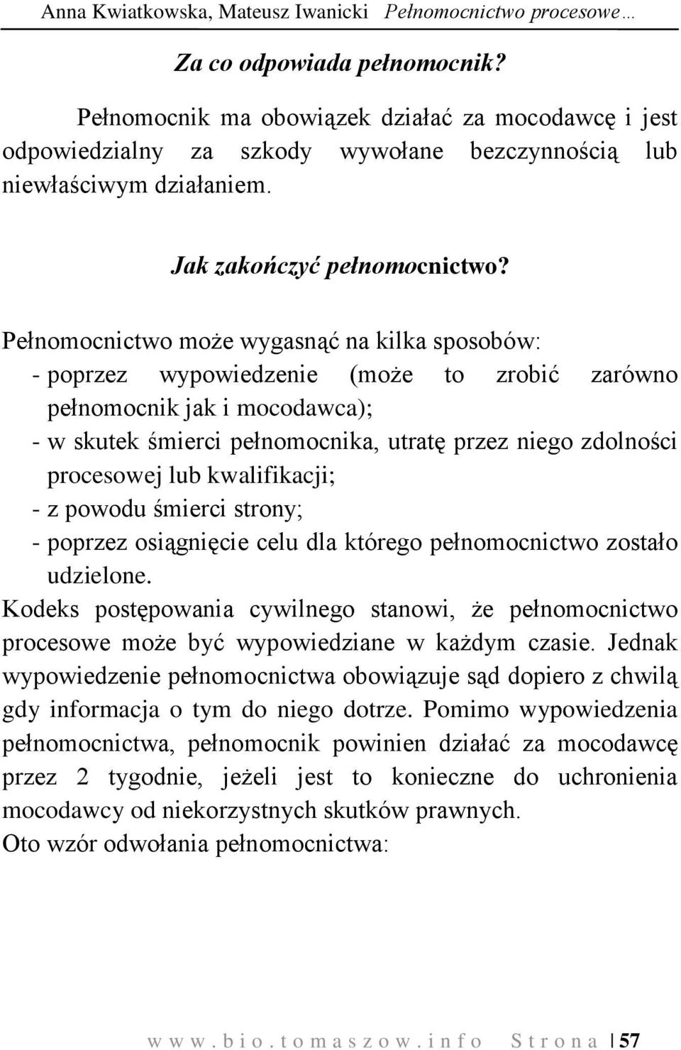 Pełnomocnictwo może wygasnąć na kilka sposobów: - poprzez wypowiedzenie (może to zrobić zarówno pełnomocnik jak i mocodawca); - w skutek śmierci pełnomocnika, utratę przez niego zdolności procesowej