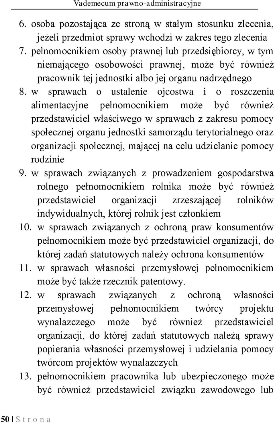 w sprawach o ustalenie ojcostwa i o roszczenia alimentacyjne pełnomocnikiem może być również przedstawiciel właściwego w sprawach z zakresu pomocy społecznej organu jednostki samorządu terytorialnego