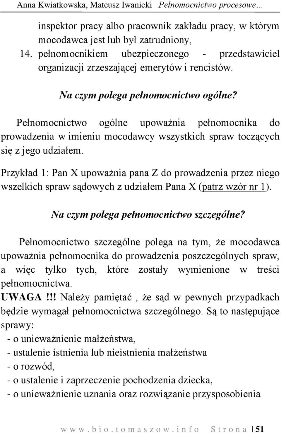 Pełnomocnictwo ogólne upoważnia pełnomocnika do prowadzenia w imieniu mocodawcy wszystkich spraw toczących się z jego udziałem.