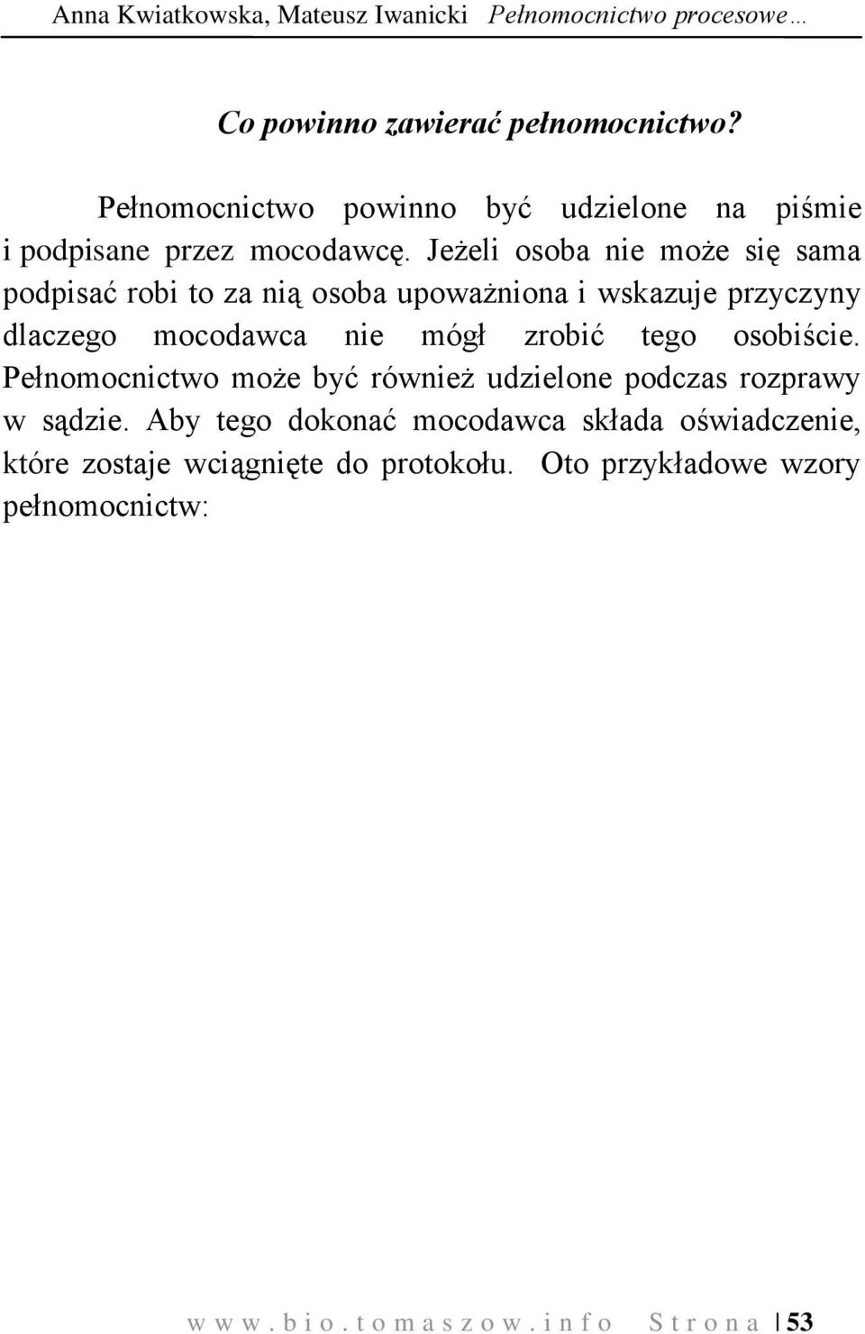 Jeżeli osoba nie może się sama podpisać robi to za nią osoba upoważniona i wskazuje przyczyny dlaczego mocodawca nie mógł zrobić tego