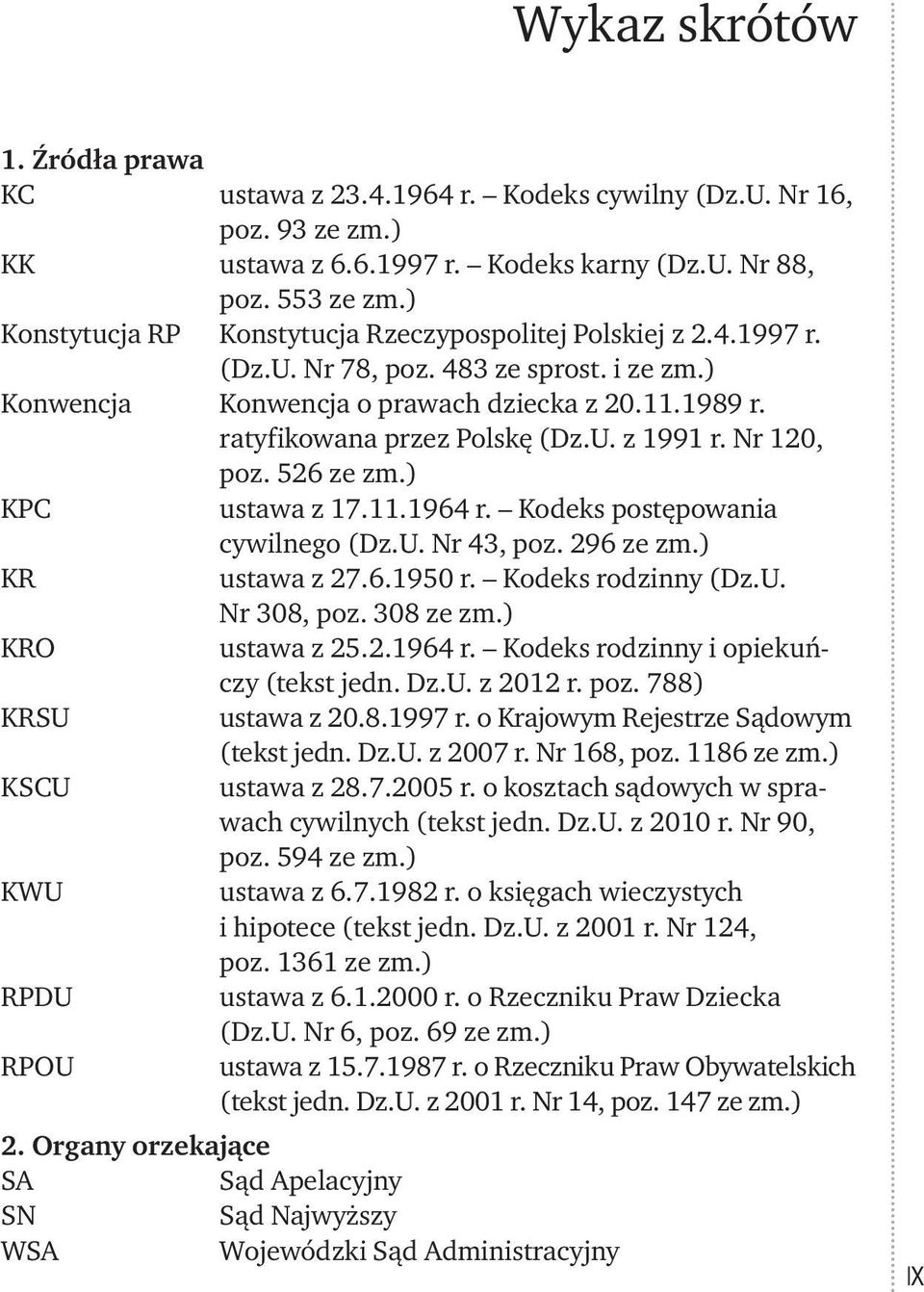 Nr 120, poz. 526 ze zm.) KPC ustawa z 17.11.1964 r. Kodeks postępowania cywilnego (Dz.U. Nr 43, poz. 296 ze zm.) KR ustawa z 27.6.1950 r. Kodeks rodzinny (Dz.U. Nr 308, poz. 308 ze zm.