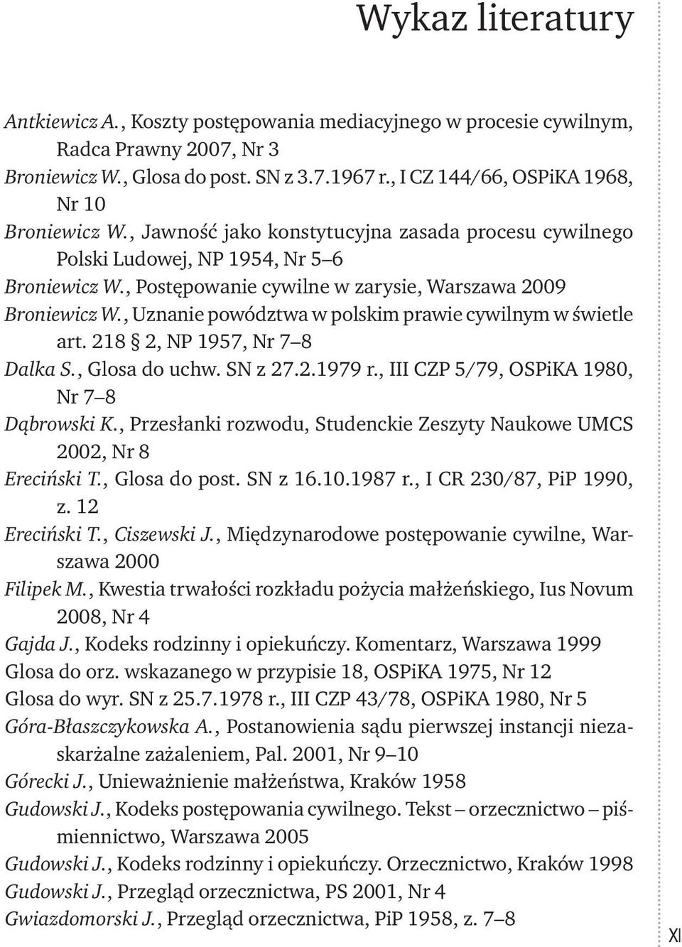 , Postępowanie cywilne w zarysie, Warszawa 2009 Broniewicz W., Uznanie powództwa w polskim prawie cywilnym w świetle art. 218 2, NP 1957, Nr 7 8 Dalka S., Glosa do uchw. SN z 27.2.1979 r.