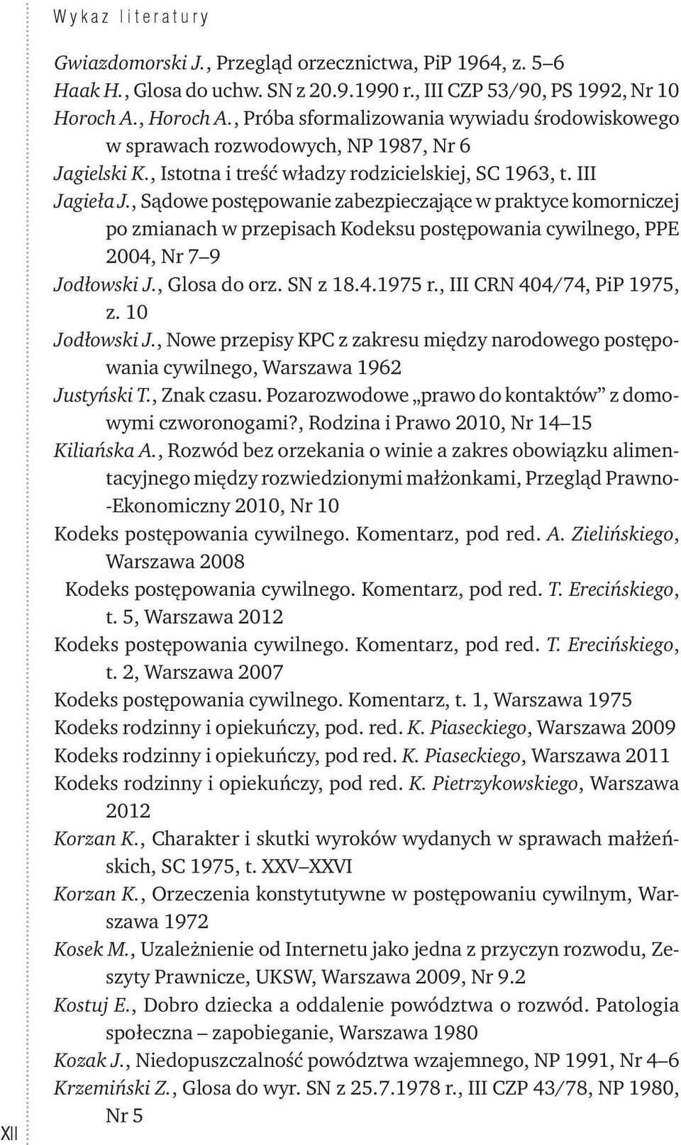 , Sądowe postępowanie zabezpieczające w praktyce komorniczej po zmianach w przepisach Kodeksu postępowania cywilnego, PPE 2004, Nr 7 9 Jodłowski J., Glosa do orz. SN z 18.4.1975 r.