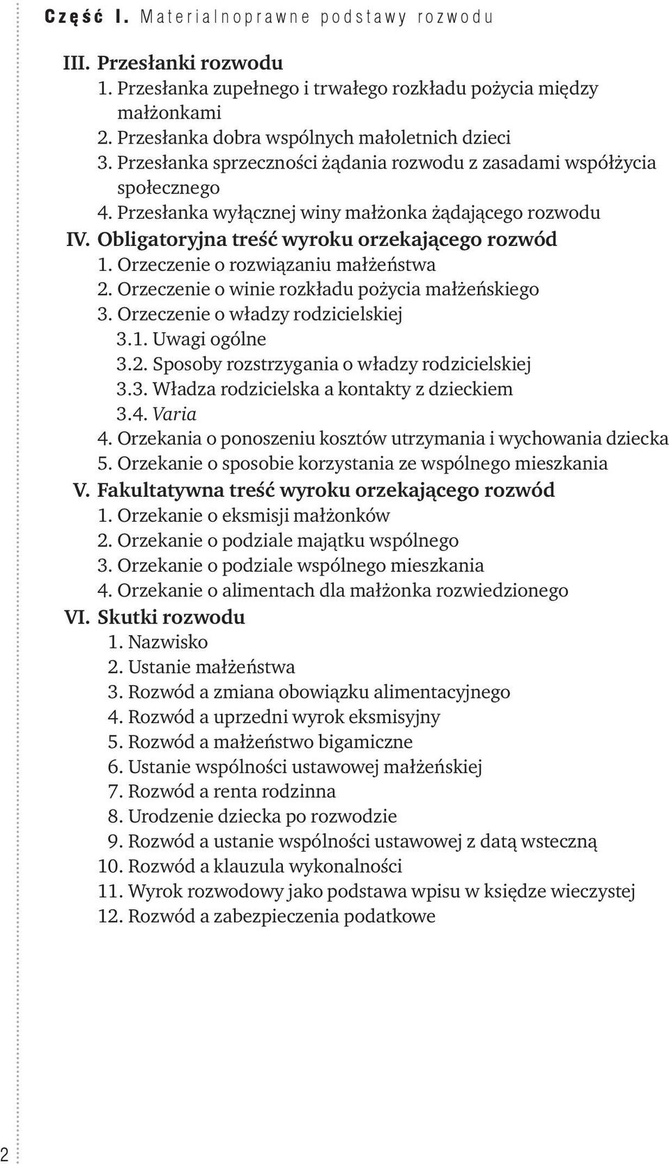 Orzeczenie o rozwiązaniu małżeństwa 2. Orzeczenie o winie rozkładu pożycia małżeńskiego 3. Orzeczenie o władzy rodzicielskiej 3.1. Uwagi ogólne 3.2. Sposoby rozstrzygania o władzy rodzicielskiej 3.3. Władza rodzicielska a kontakty z dzieckiem 3.