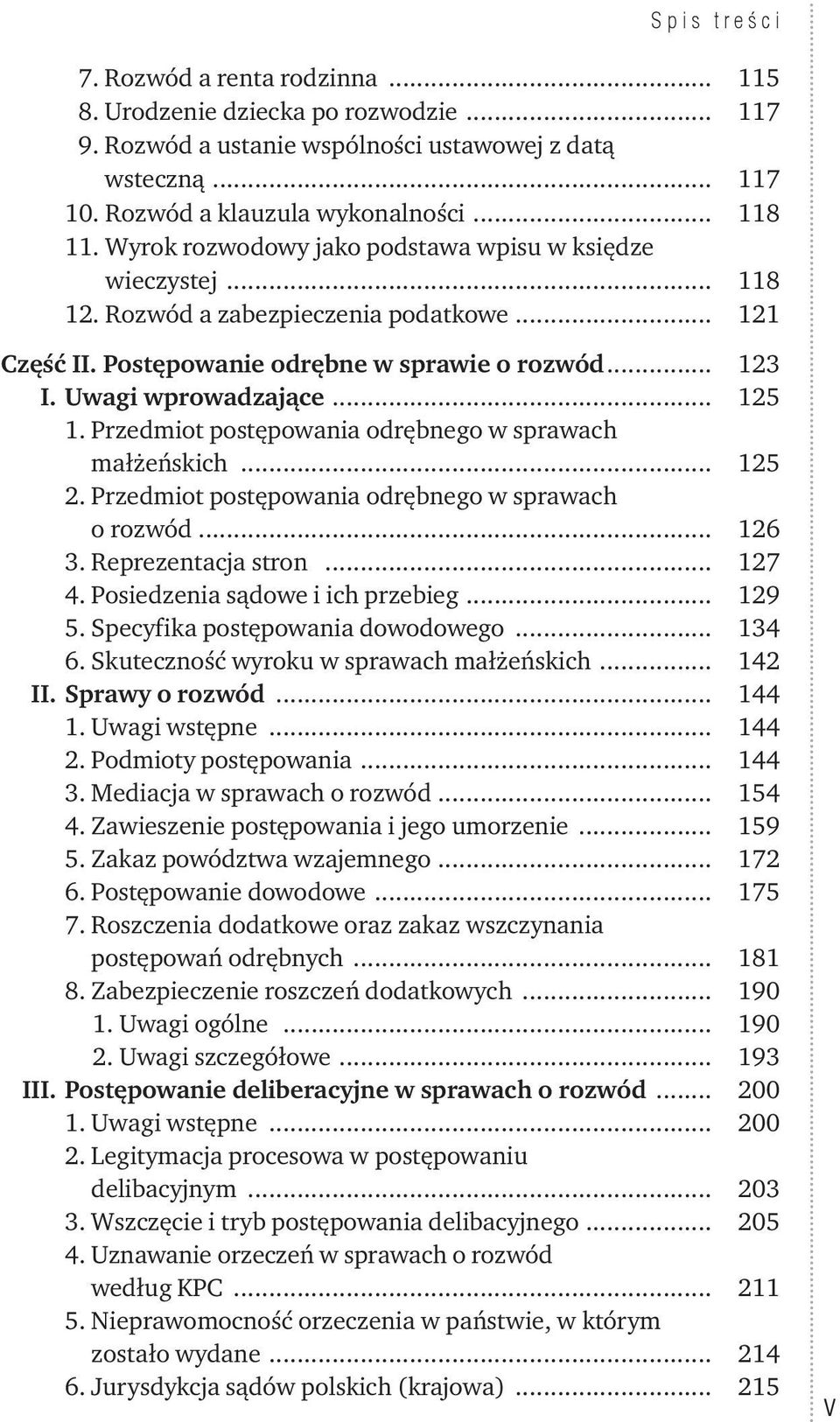 Przedmiot postępowania odrębnego w sprawach małżeńskich... 125 2. Przedmiot postępowania odrębnego w sprawach o rozwód... 126 3. Reprezentacja stron... 127 4. Posiedzenia sądowe i ich przebieg... 129 5.