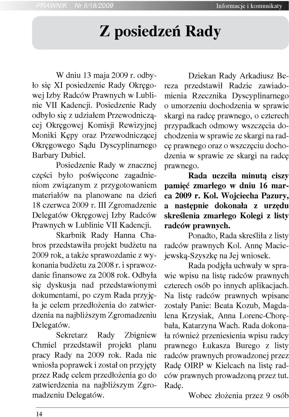 Posiedzenie Rady w znacznej części było poświęcone zagadnieniom związanym z przygotowaniem materiałów na planowane na dzień 18 czerwca 2009 r.