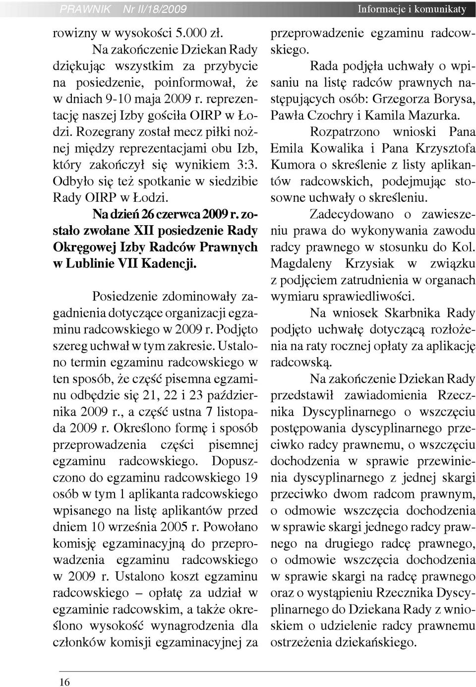 Odbyło się też spotkanie w siedzibie Rady OIRP w Łodzi. Na dzień 26 czerwca 2009 r. zostało zwołane XII posiedzenie Rady Okręgowej Izby Radców Prawnych w Lublinie VII Kadencji.