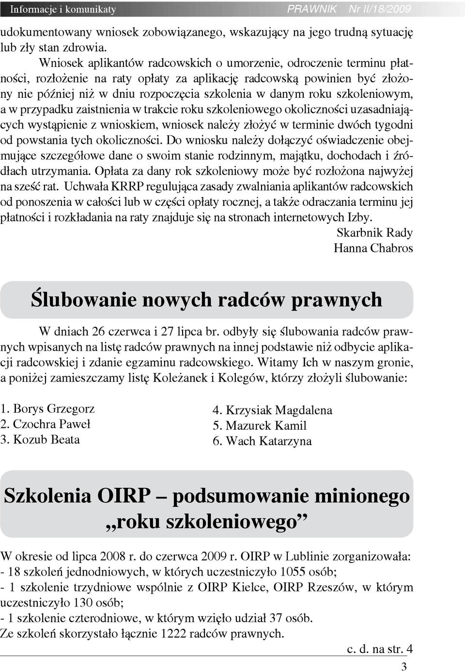 roku szkoleniowym, a w przypadku zaistnienia w trakcie roku szkoleniowego okoliczności uzasadniających wystąpienie z wnioskiem, wniosek należy złożyć w terminie dwóch tygodni od powstania tych