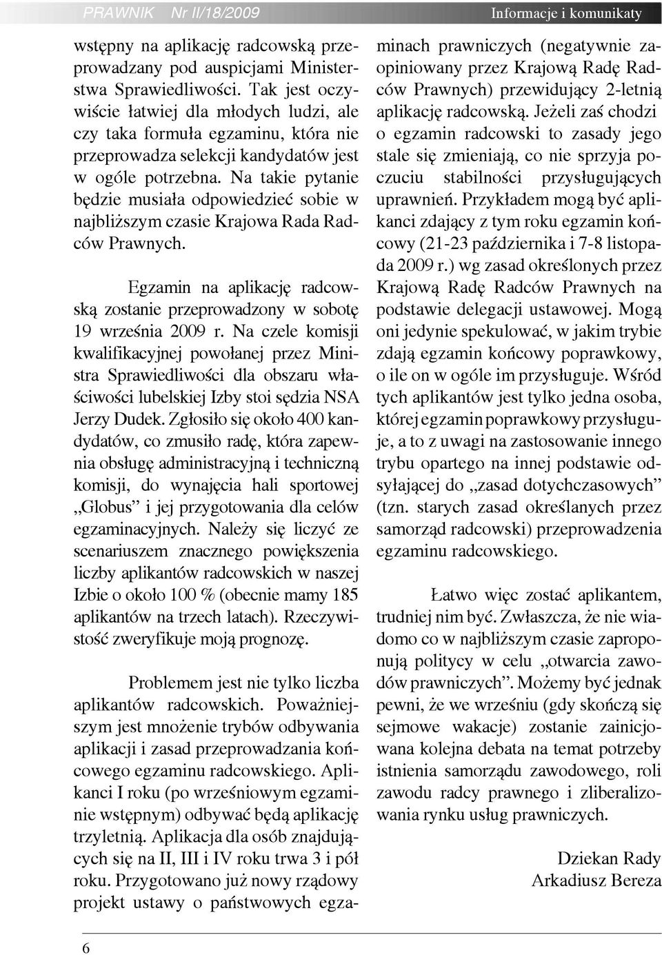 Na takie pytanie będzie musiała odpowiedzieć sobie w najbliższym czasie Krajowa Rada Radców Prawnych. Egzamin na aplikację radcowską zostanie przeprowadzony w sobotę 19 września 2009 r.