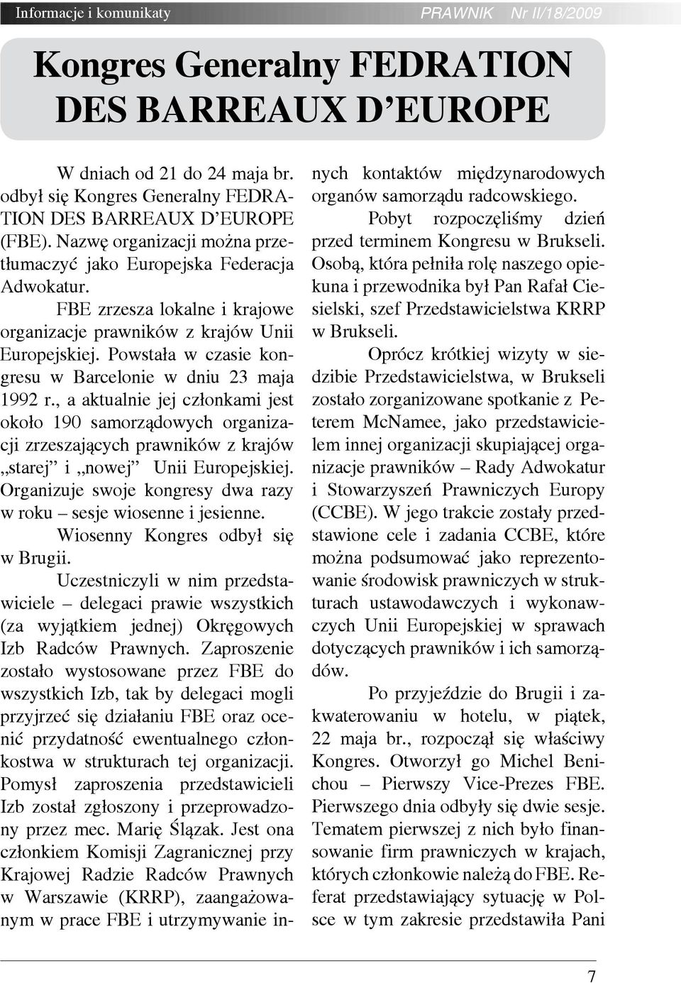 Powstała w czasie kongresu w Barcelonie w dniu 23 maja 1992 r., a aktualnie jej członkami jest około 190 samorządowych organizacji zrzeszających prawników z krajów starej i nowej Unii Europejskiej.