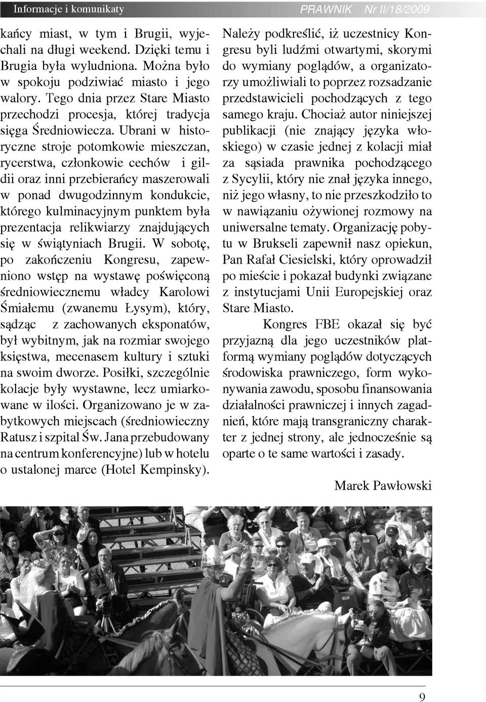 Ubrani w historyczne stroje potomkowie mieszczan, rycerstwa, członkowie cechów i gildii oraz inni przebierańcy maszerowali w ponad dwugodzinnym kondukcie, którego kulminacyjnym punktem była