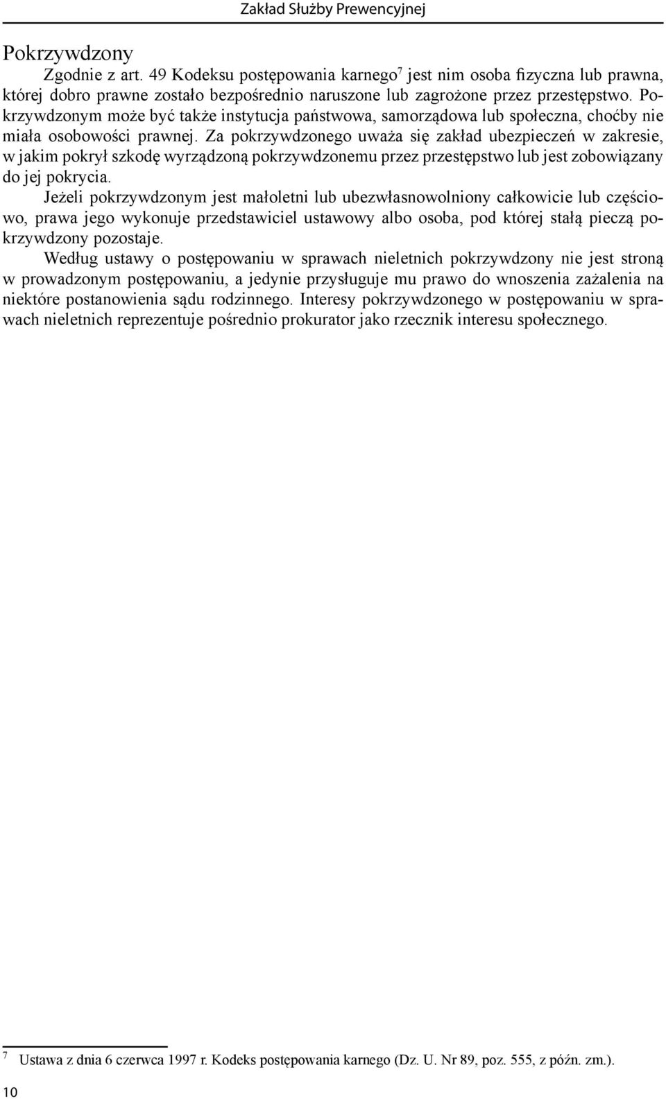 Pokrzywdzonym może być także instytucja państwowa, samorządowa lub społeczna, choćby nie miała osobowości prawnej.