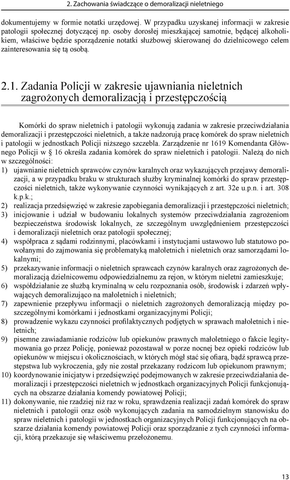 Zadania Policji w zakresie ujawniania nieletnich zagrożonych demoralizacją i przestępczością Komórki do spraw nieletnich i patologii wykonują zadania w zakresie przeciwdziałania demoralizacji i