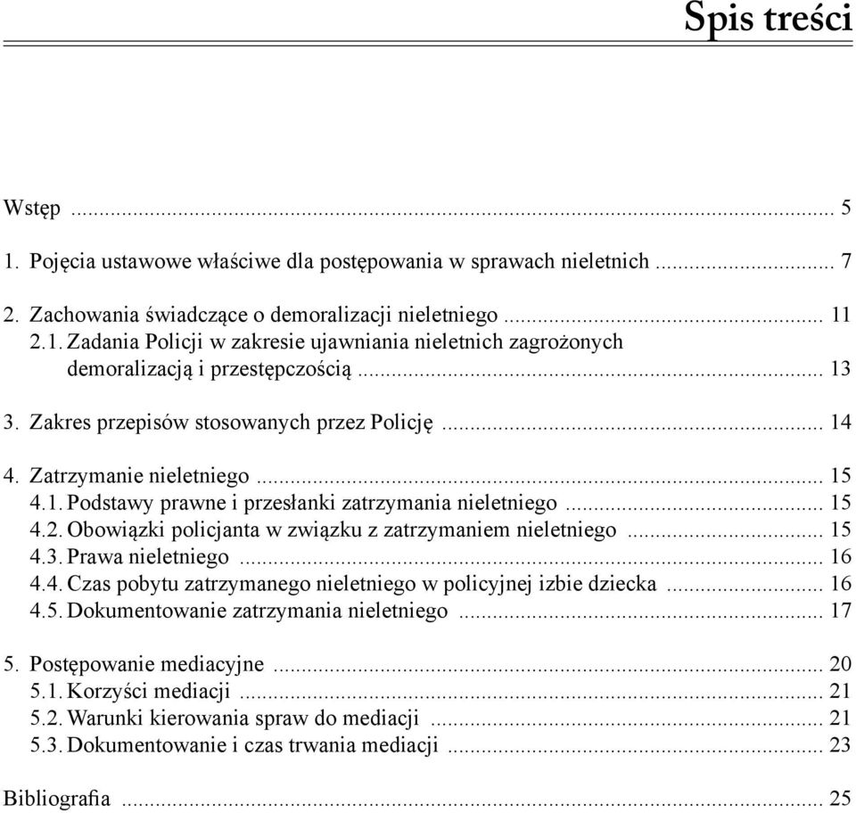 Obowiązki policjanta w związku z zatrzymaniem nieletniego... 15 4.3. Prawa nieletniego... 16 4.4. Czas pobytu zatrzymanego nieletniego w policyjnej izbie dziecka... 16 4.5. Dokumentowanie zatrzymania nieletniego.