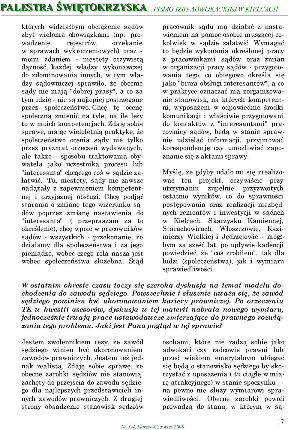 obecnie sądy nie mają "dobrej prasy", a co za tym idzie - nie są najlepiej postrzegane przez społeczeństwo. Chcę tę ocenę społeczną zmienić na tyle, na ile leży to w moich kompetencjach.