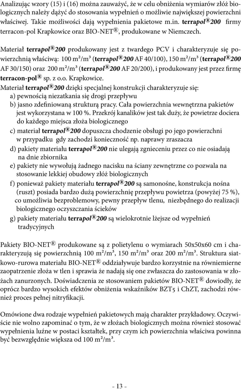 Materiał terrapol 200 produkowany jest z twardego PCV i charakteryzuje się powierzchnią właściwą: 100 m2/m3 (terrapol 200 AF 40/100), 150 m2/m3 (terrapol 200 AF 30/150) oraz 200 m2/m3 (terrapol 200