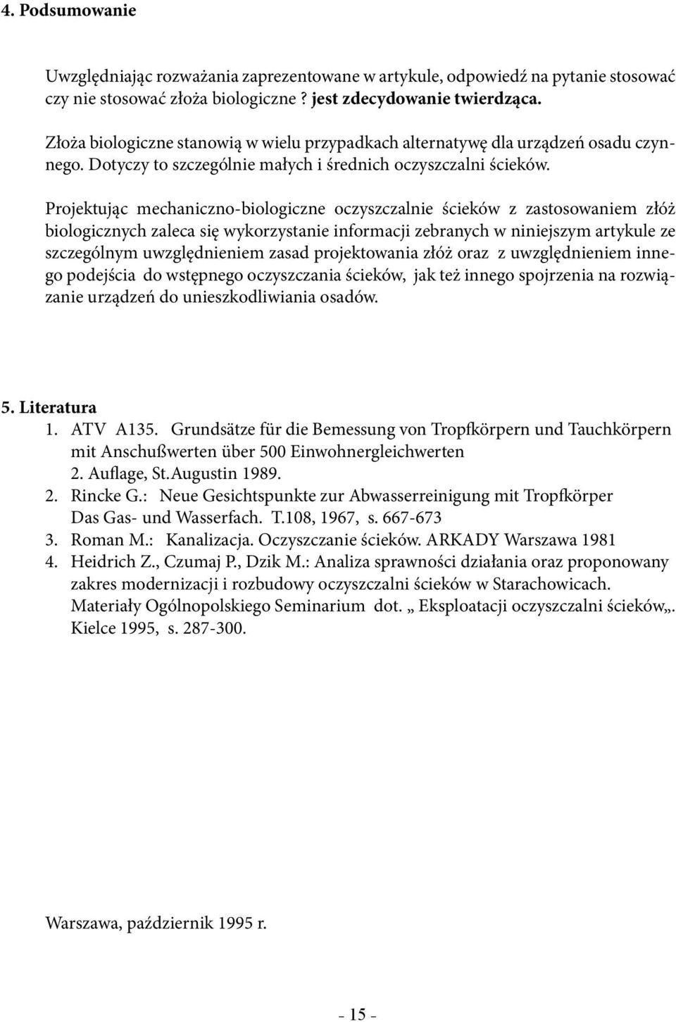 Projektując mechaniczno-biologiczne oczyszczalnie ścieków z zastosowaniem złóż biologicznych zaleca się wykorzystanie informacji zebranych w niniejszym artykule ze szczególnym uwzględnieniem zasad