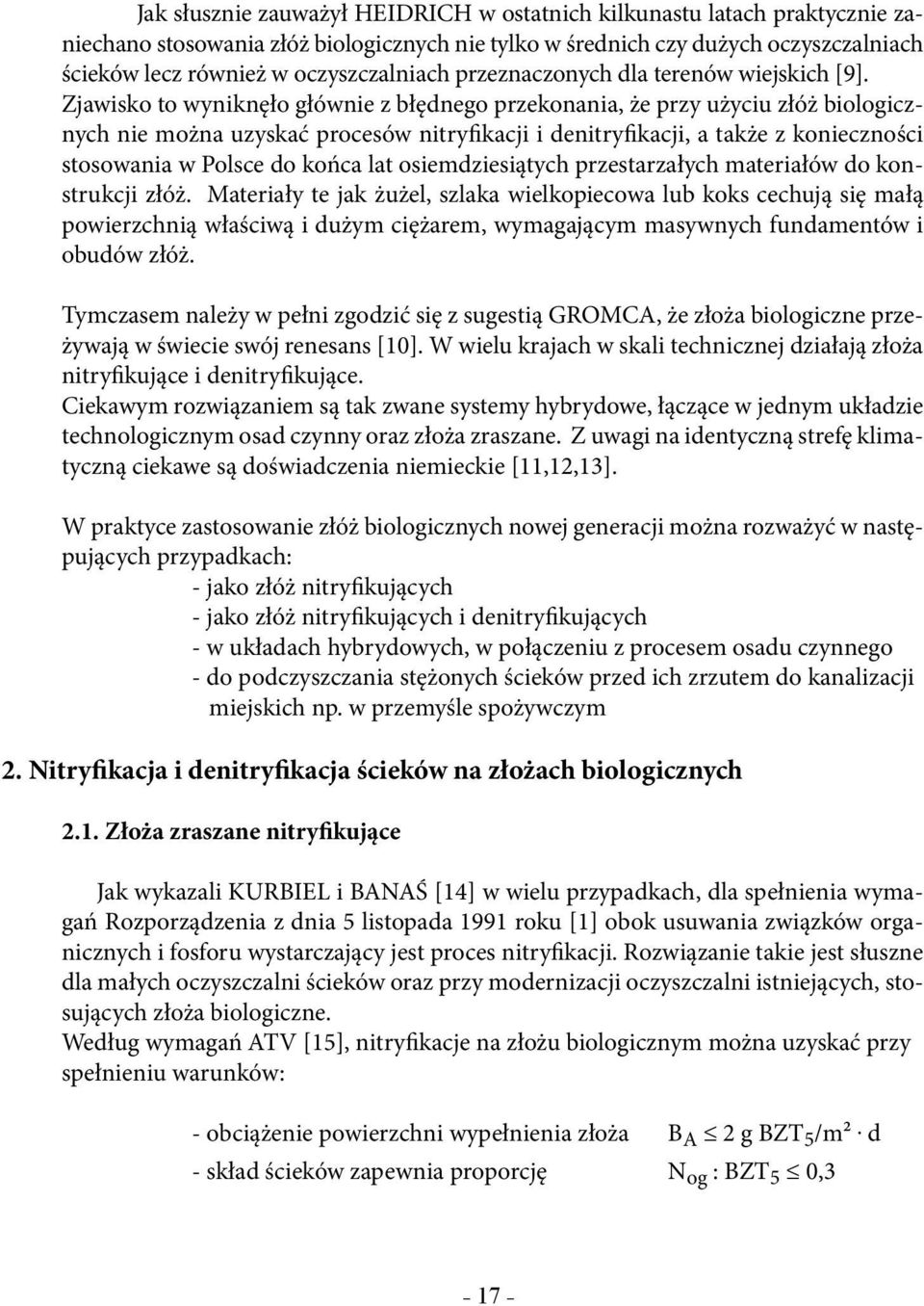 Zjawisko to wyniknęło głównie z błędnego przekonania, że przy użyciu złóż biologicznych nie można uzyskać procesów nitryfikacji i denitryfikacji, a także z konieczności stosowania w Polsce do końca