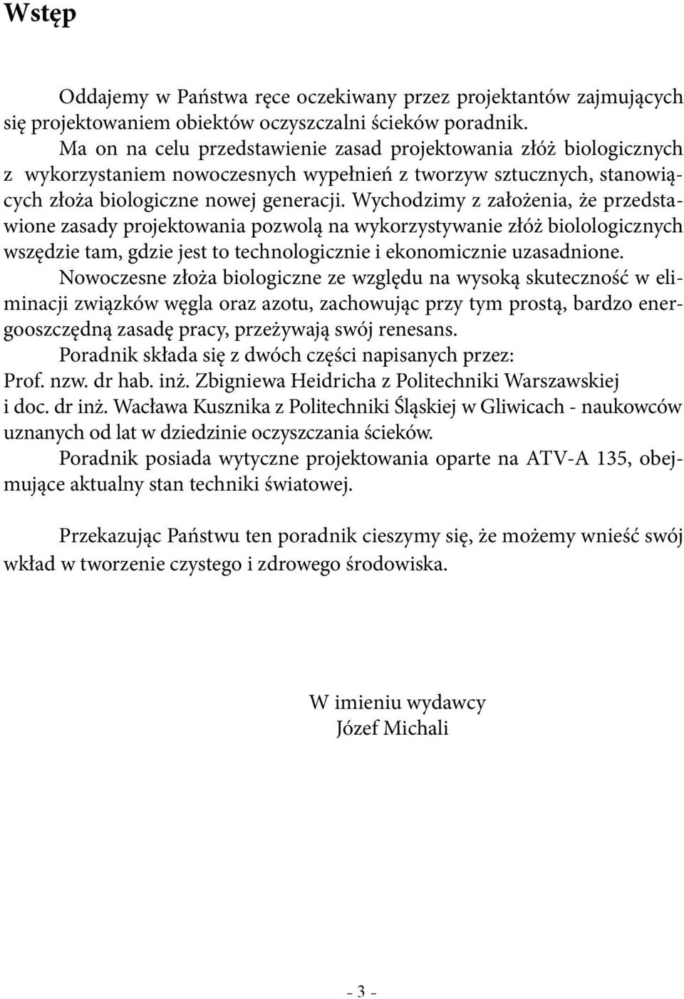 Wychodzimy z założenia, że przedstawione zasady projektowania pozwolą na wykorzystywanie złóż biolologicznych wszędzie tam, gdzie jest to technologicznie i ekonomicznie uzasadnione.