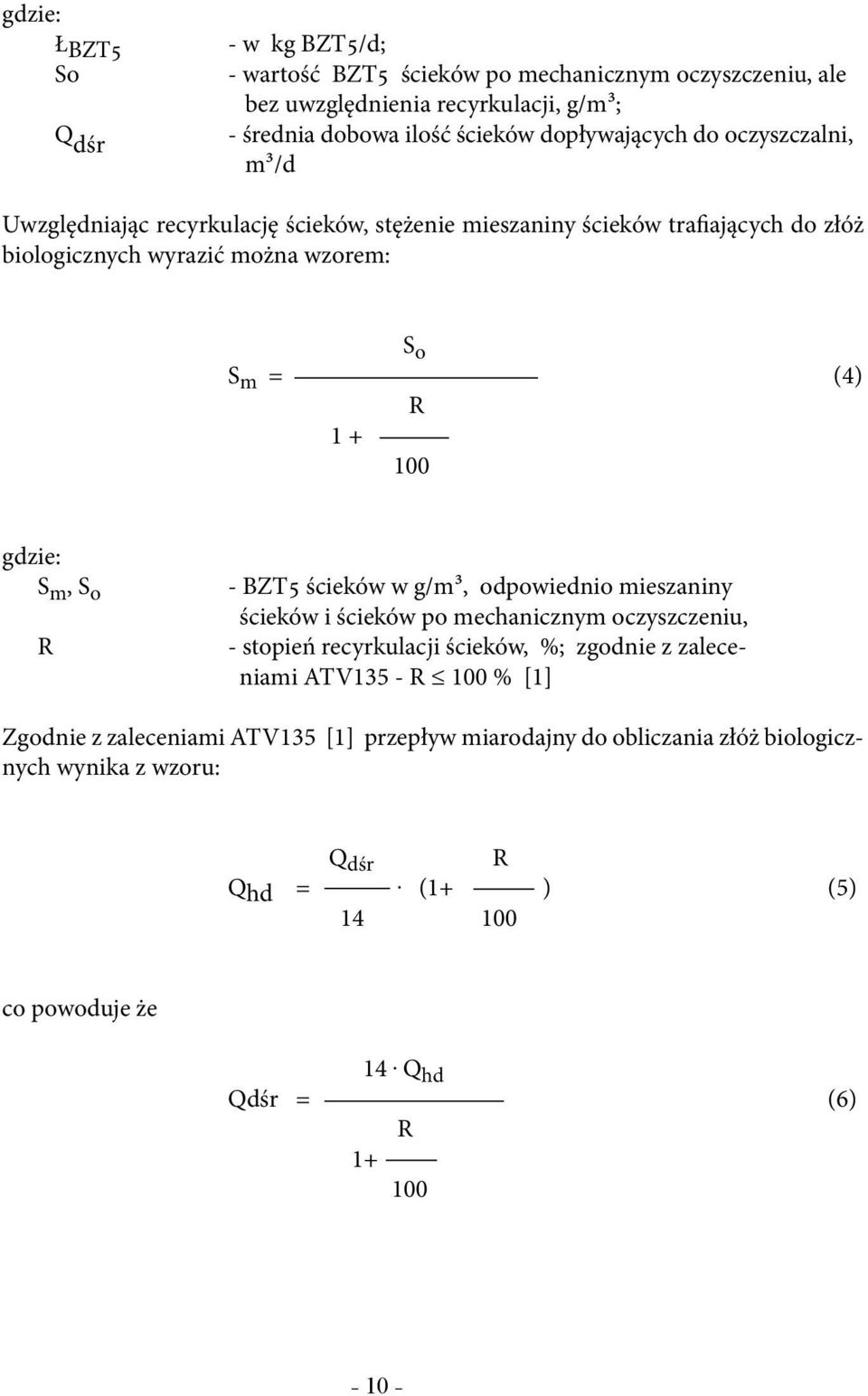 S o R - BZT5 ścieków w g/m3, odpowiednio mieszaniny ścieków i ścieków po mechanicznym oczyszczeniu, - stopień recyrkulacji ścieków, %; zgodnie z zaleceniami ATV135 - R 100 % [1]