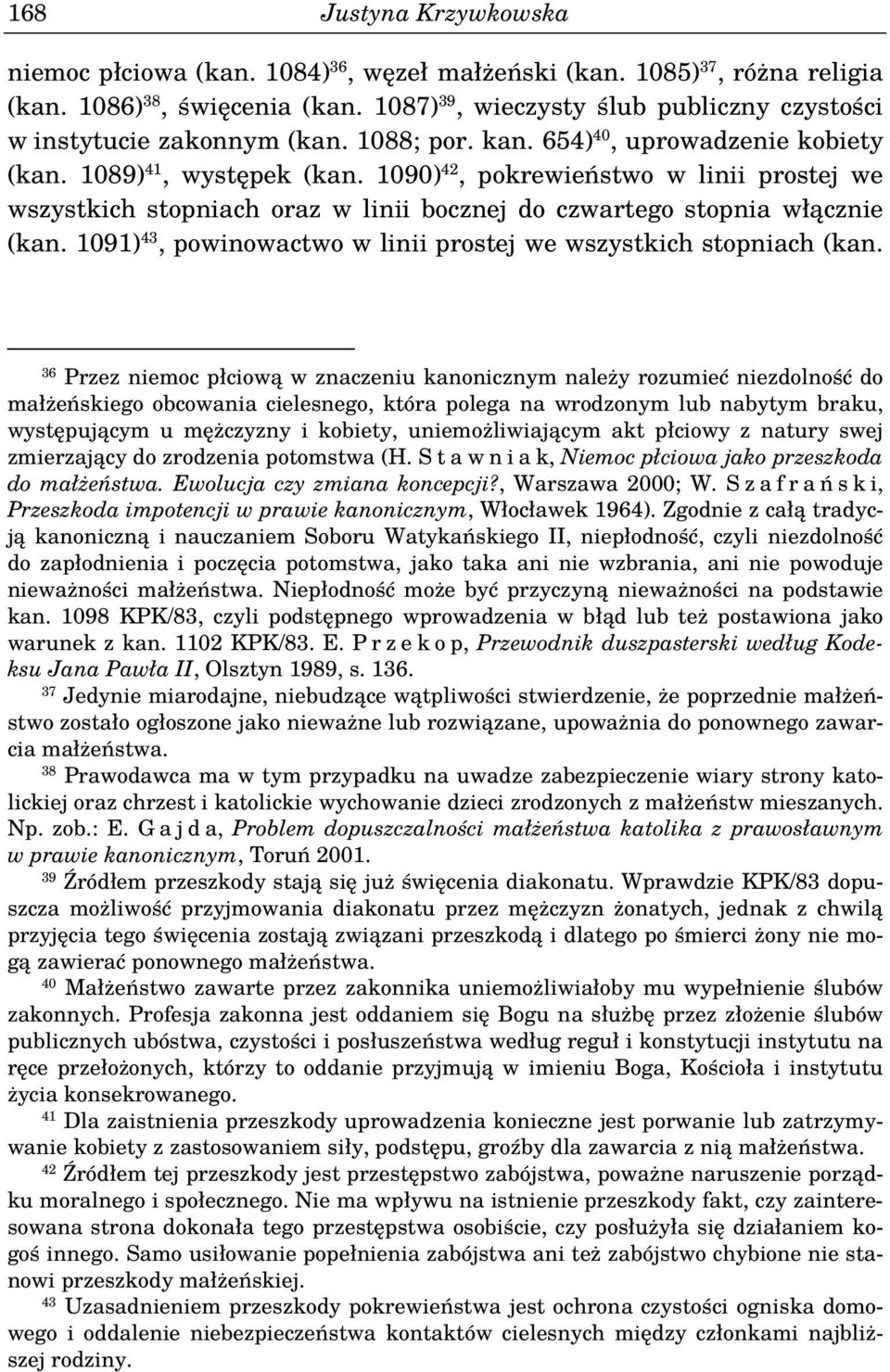 1090) 42, pokrewieństwo w linii prostej we wszystkich stopniach oraz w linii bocznej do czwartego stopnia włącznie (kan. 1091) 43, powinowactwo w linii prostej we wszystkich stopniach (kan.