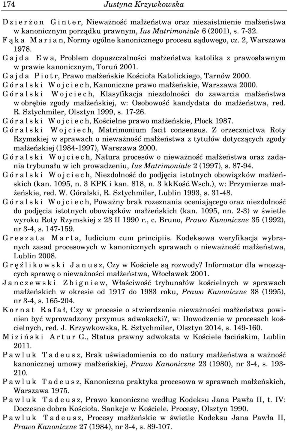 G a j d a P i o t r, Prawo małżeńskie Kościoła Katolickiego, Tarnów 2000. G ó r a l s k i W o j c i e c h, Kanoniczne prawo małżeńskie, Warszawa 2000.