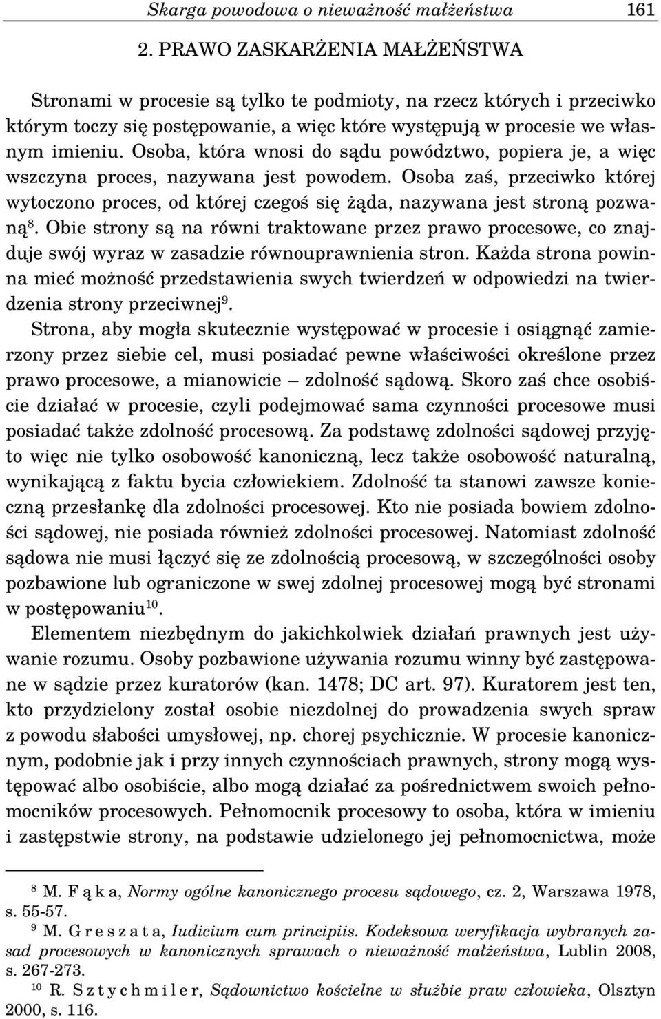 Osoba, która wnosi do sądu powództwo, popiera je, a więc wszczyna proces, nazywana jest powodem.