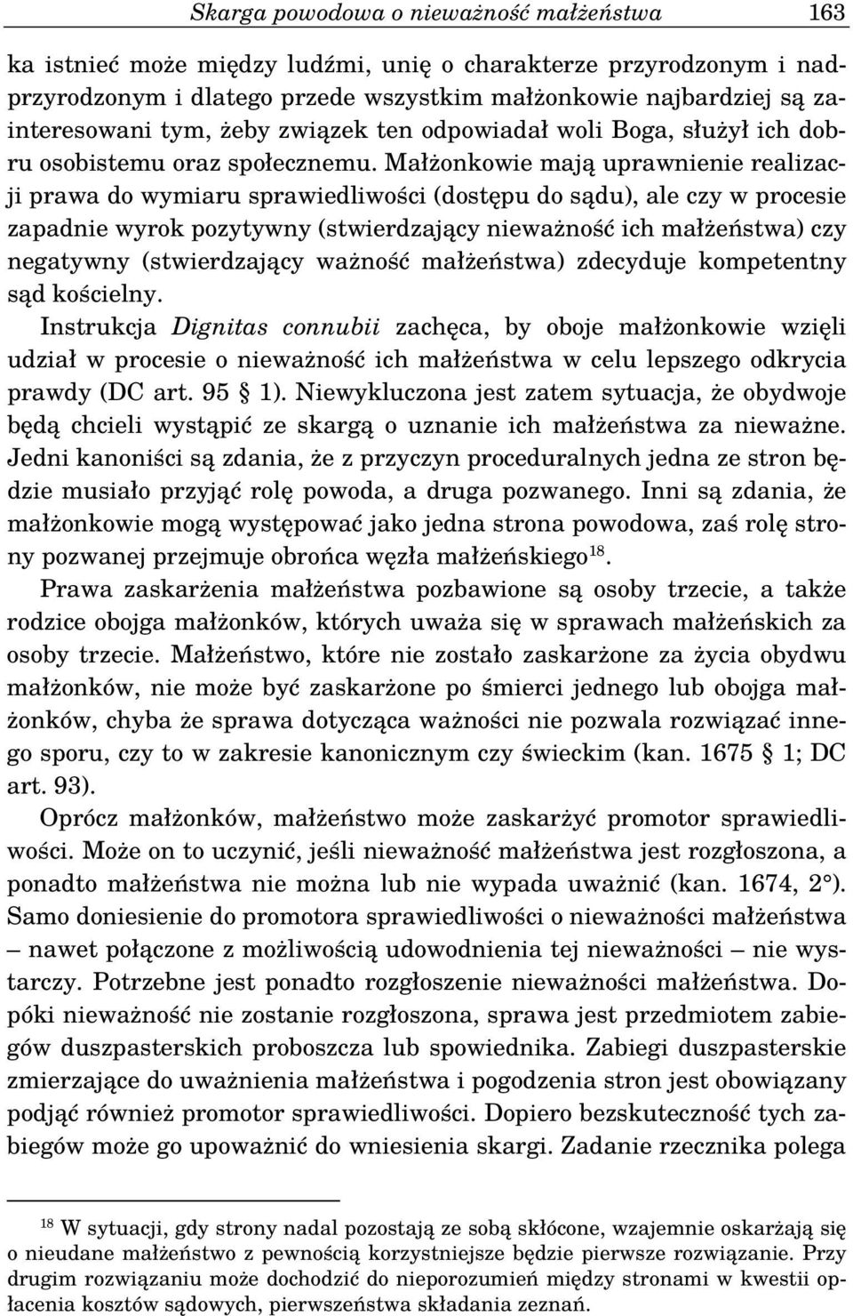 Małżonkowie mają uprawnienie realizacji prawa do wymiaru sprawiedliwości (dostępu do sądu), ale czy w procesie zapadnie wyrok pozytywny (stwierdzający nieważność ich małżeństwa) czy negatywny