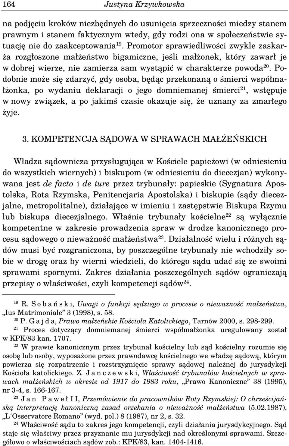 Podobnie może się zdarzyć, gdy osoba, będąc przekonaną o śmierci współmałżonka, po wydaniu deklaracji o jego domniemanej śmierci 21, wstępuje w nowy związek, a po jakimś czasie okazuje się, że uznany