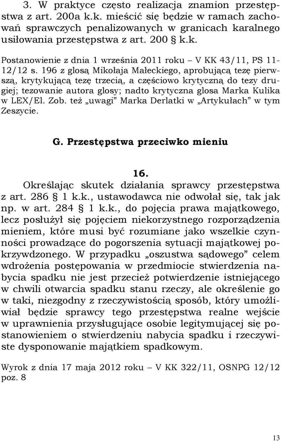 też uwagi Marka Derlatki w Artykułach w tym Zeszycie. G. Przestępstwa przeciwko mieniu 16. Określając skutek działania sprawcy przestępstwa z art. 286 1 k.k., ustawodawca nie odwołał się, tak jak np.