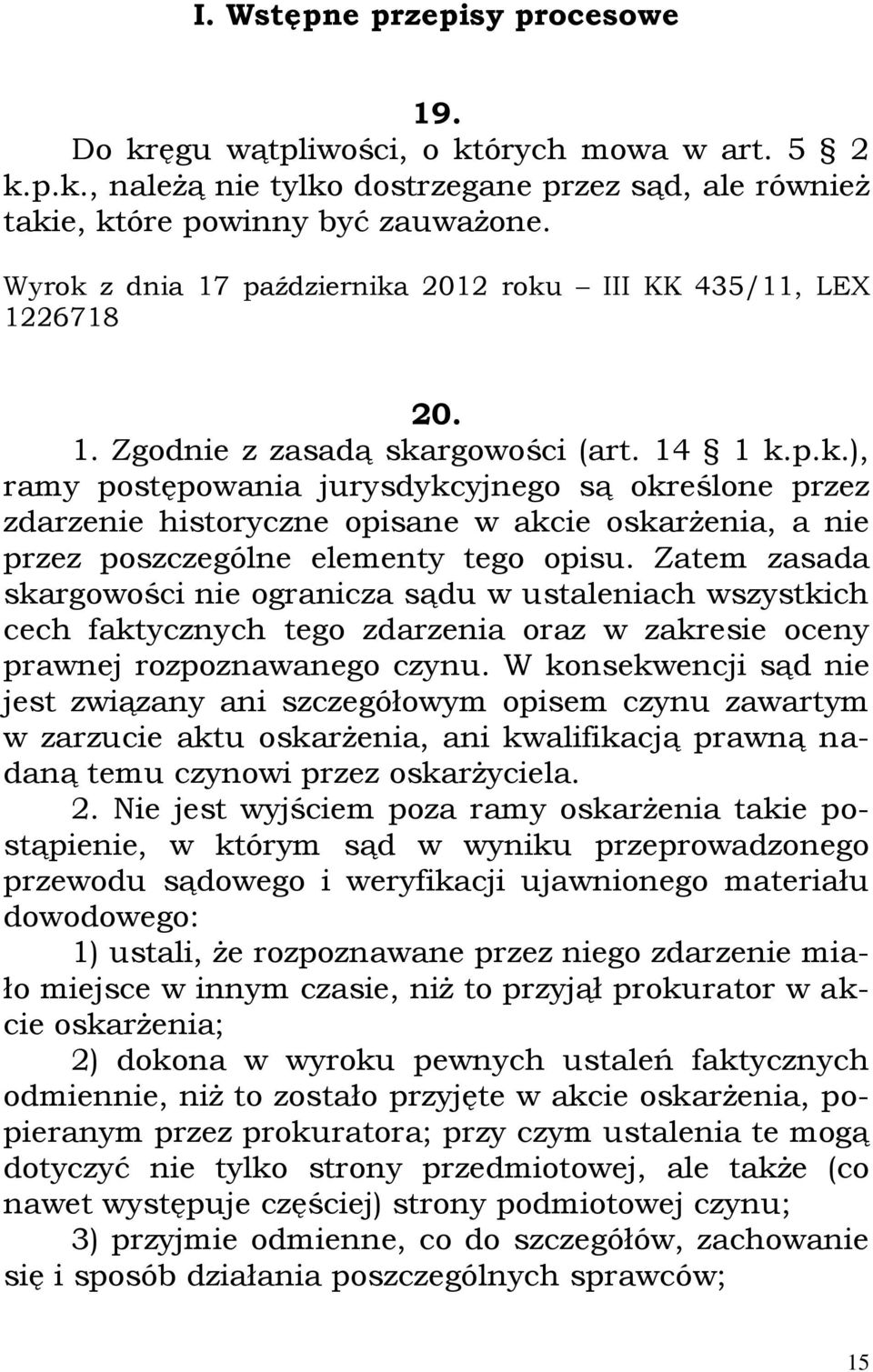 Zatem zasada skargowości nie ogranicza sądu w ustaleniach wszystkich cech faktycznych tego zdarzenia oraz w zakresie oceny prawnej rozpoznawanego czynu.