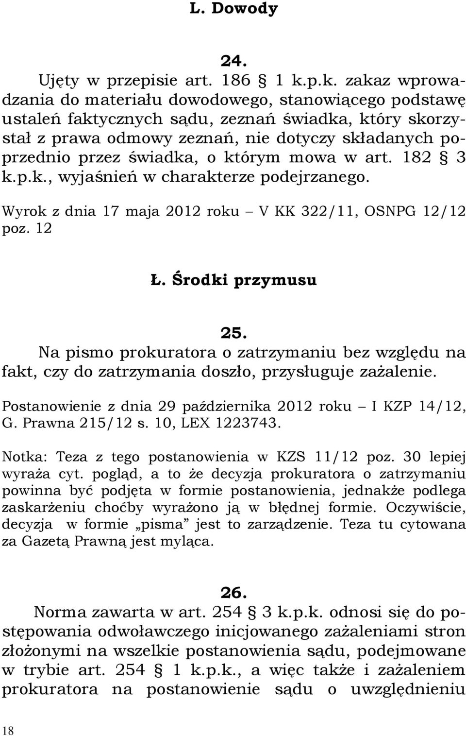 świadka, o którym mowa w art. 182 3 k.p.k., wyjaśnień w charakterze podejrzanego. Wyrok z dnia 17 maja 2012 roku V KK 322/11, OSNPG 12/12 poz. 12 Ł. Środki przymusu 25.