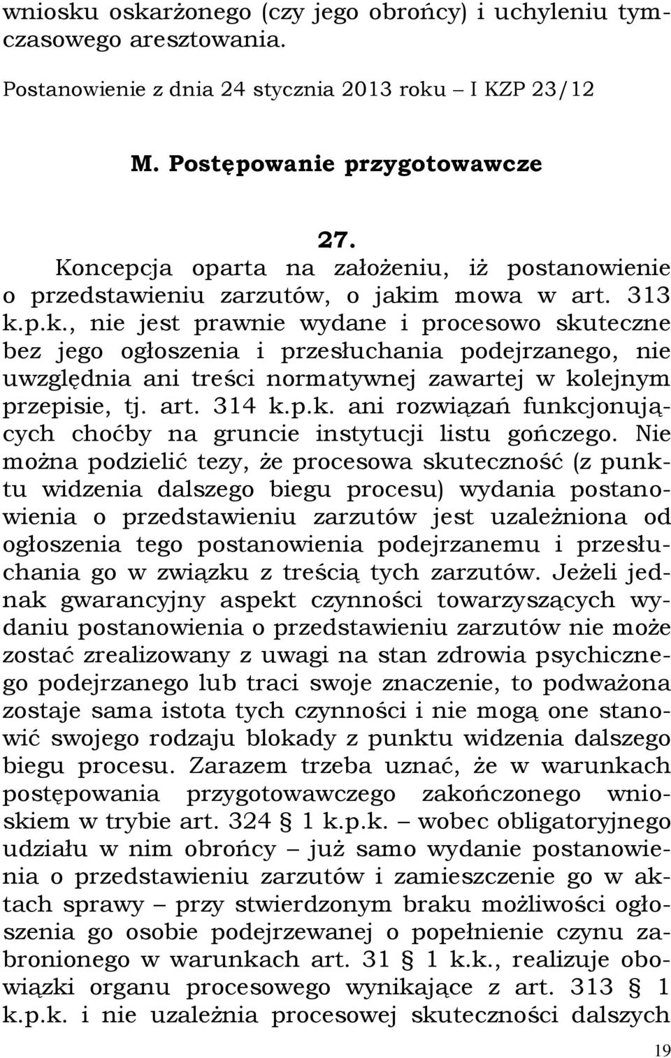 m mowa w art. 313 k.p.k., nie jest prawnie wydane i procesowo skuteczne bez jego ogłoszenia i przesłuchania podejrzanego, nie uwzględnia ani treści normatywnej zawartej w kolejnym przepisie, tj. art. 314 k.