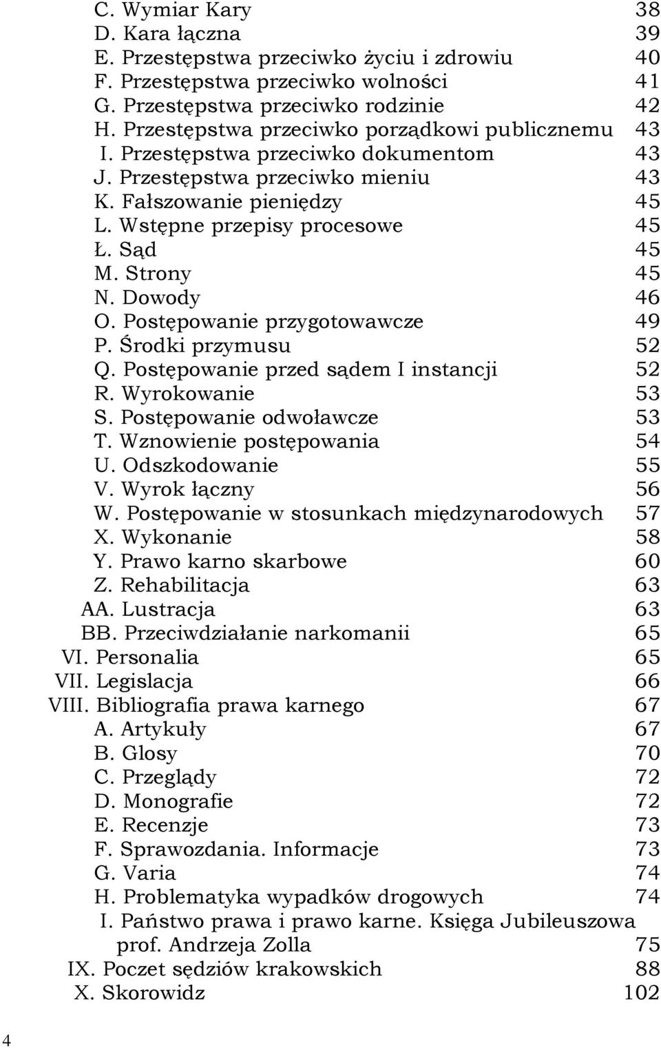 Strony 45 N. Dowody 46 O. Postępowanie przygotowawcze 49 P. Środki przymusu 52 Q. Postępowanie przed sądem I instancji 52 R. Wyrokowanie 53 S. Postępowanie odwoławcze 53 T.