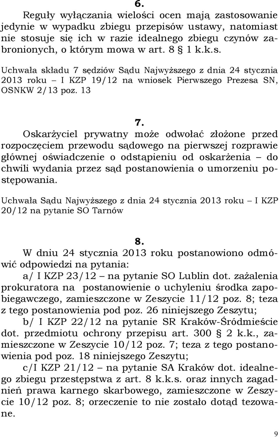 Oskarżyciel prywatny może odwołać złożone przed rozpoczęciem przewodu sądowego na pierwszej rozprawie głównej oświadczenie o odstąpieniu od oskarżenia do chwili wydania przez sąd postanowienia o