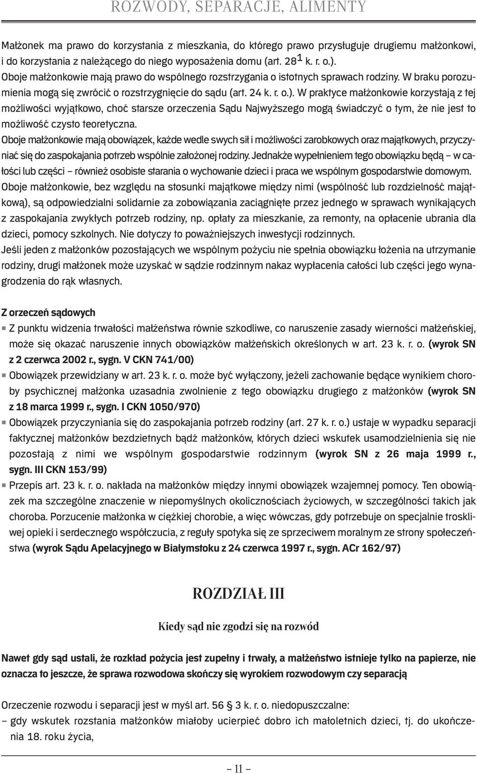 W praktyce małżonkowie korzystają z tej możliwości wyjątkowo, choć starsze orzeczenia Sądu Najwyższego mogą świadczyć o tym, że nie jest to możliwość czysto teoretyczna.