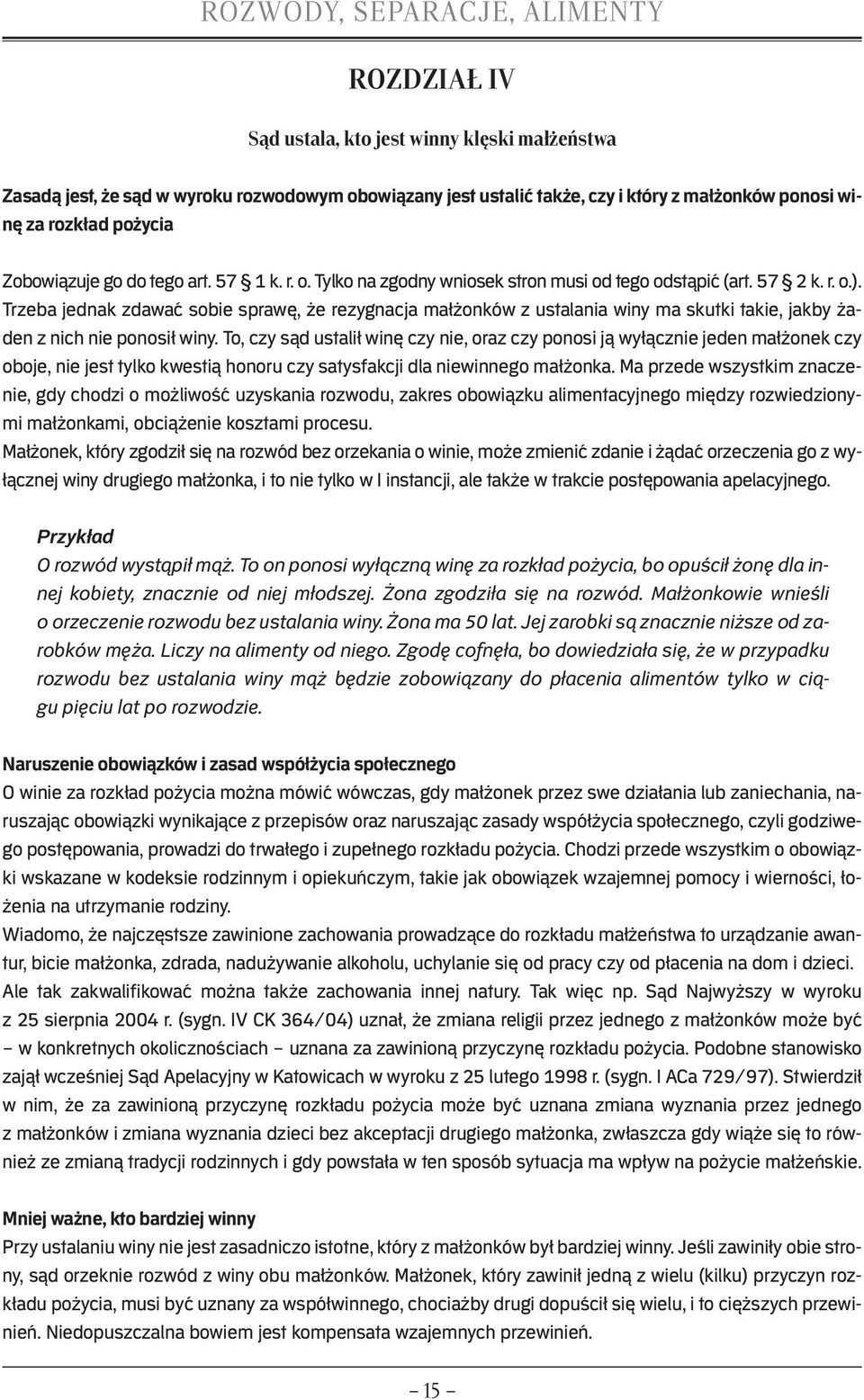 Trzeba jednak zdawać sobie sprawę, że rezygnacja małżonków z ustalania winy ma skutki takie, jakby żaden z nich nie ponosił winy.