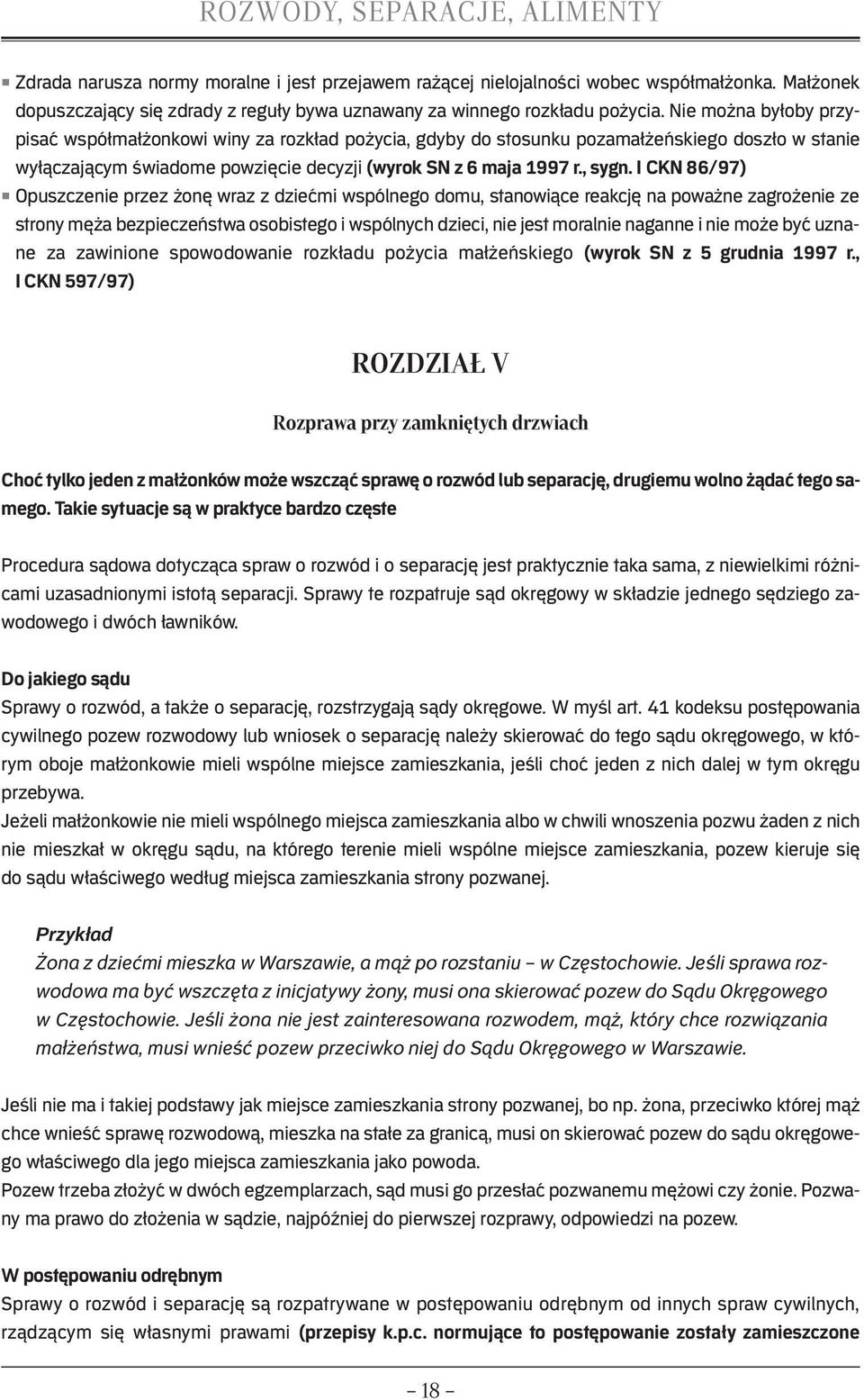 I CKN 86/97) Opuszczenie przez żonę wraz z dziećmi wspólnego domu, stanowiące reakcję na poważne zagrożenie ze strony męża bezpieczeństwa osobistego i wspólnych dzieci, nie jest moralnie naganne i