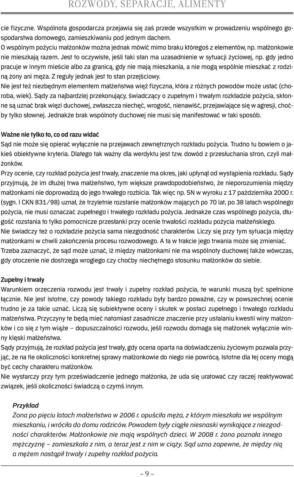 gdy jedno pracuje w innym mieście albo za granicą, gdy nie mają mieszkania, a nie mogą wspólnie mieszkać z rodziną żony ani męża. Z reguły jednak jest to stan przejściowy.