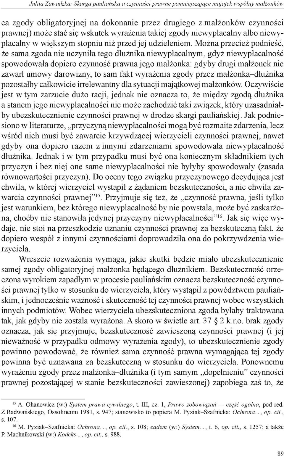 Można przecież podnieść, że sama zgoda nie uczyniła tego dłużnika niewypłacalnym, gdyż niewypłacalność spowodowała dopiero czynność prawna jego małżonka: gdyby drugi małżonek nie zawarł umowy